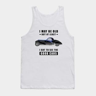 I May Be Old But At Least I Got To See The Good Cars - Funny Car Quote Tank Top